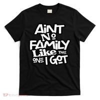 Ain't No Family Like The One I Got For Family T-Shirt thumb 0