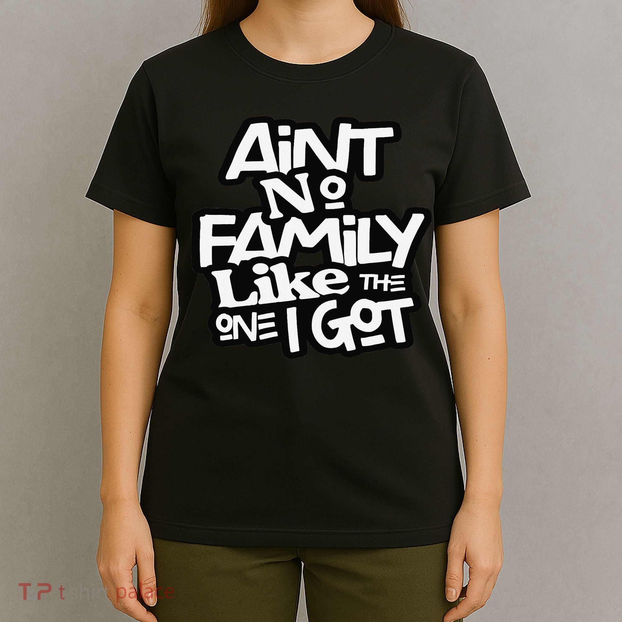 Ain't No Family Like The One I Got For Family T-Shirt