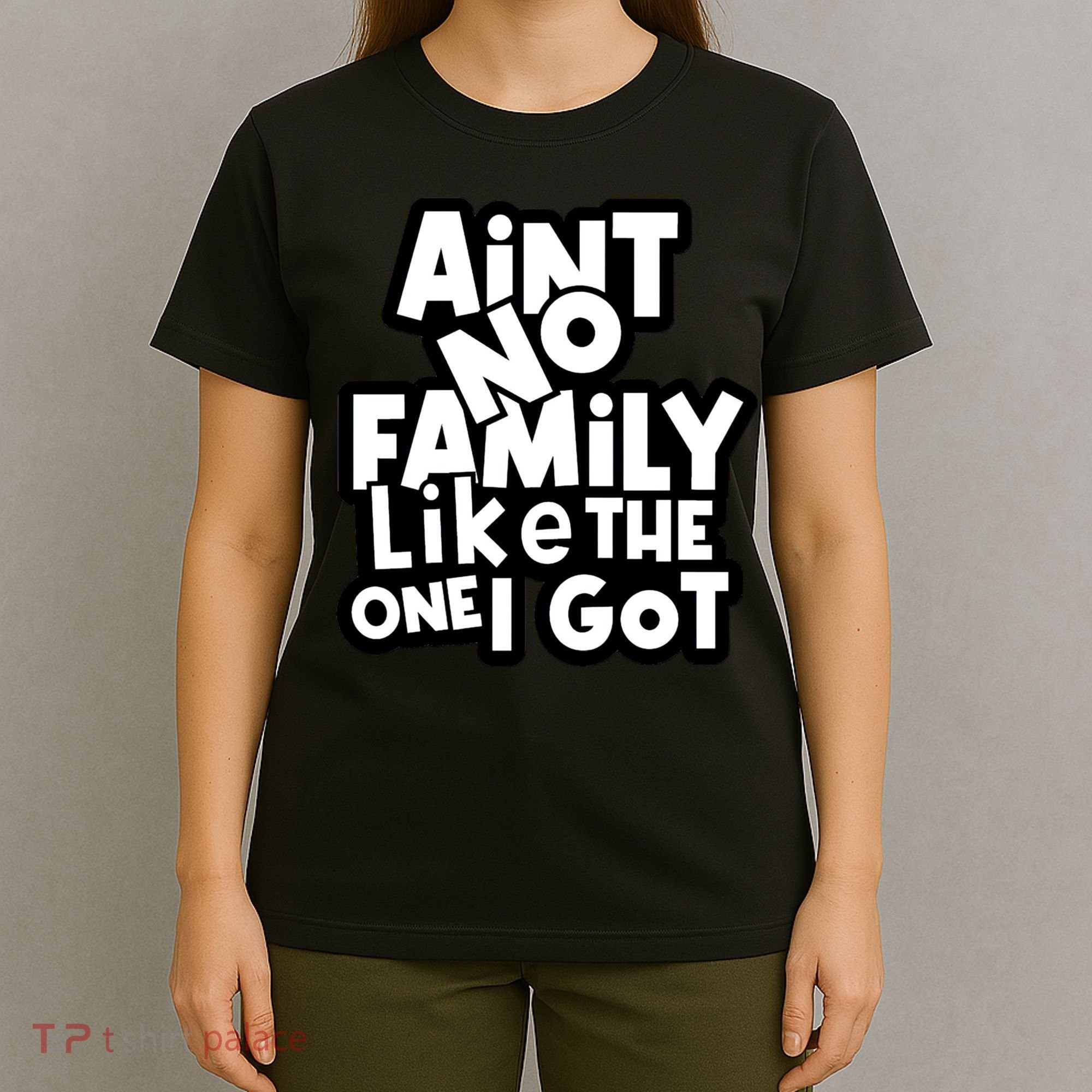 Ain't No Family Like The One I Got Matching Family T-Shirt