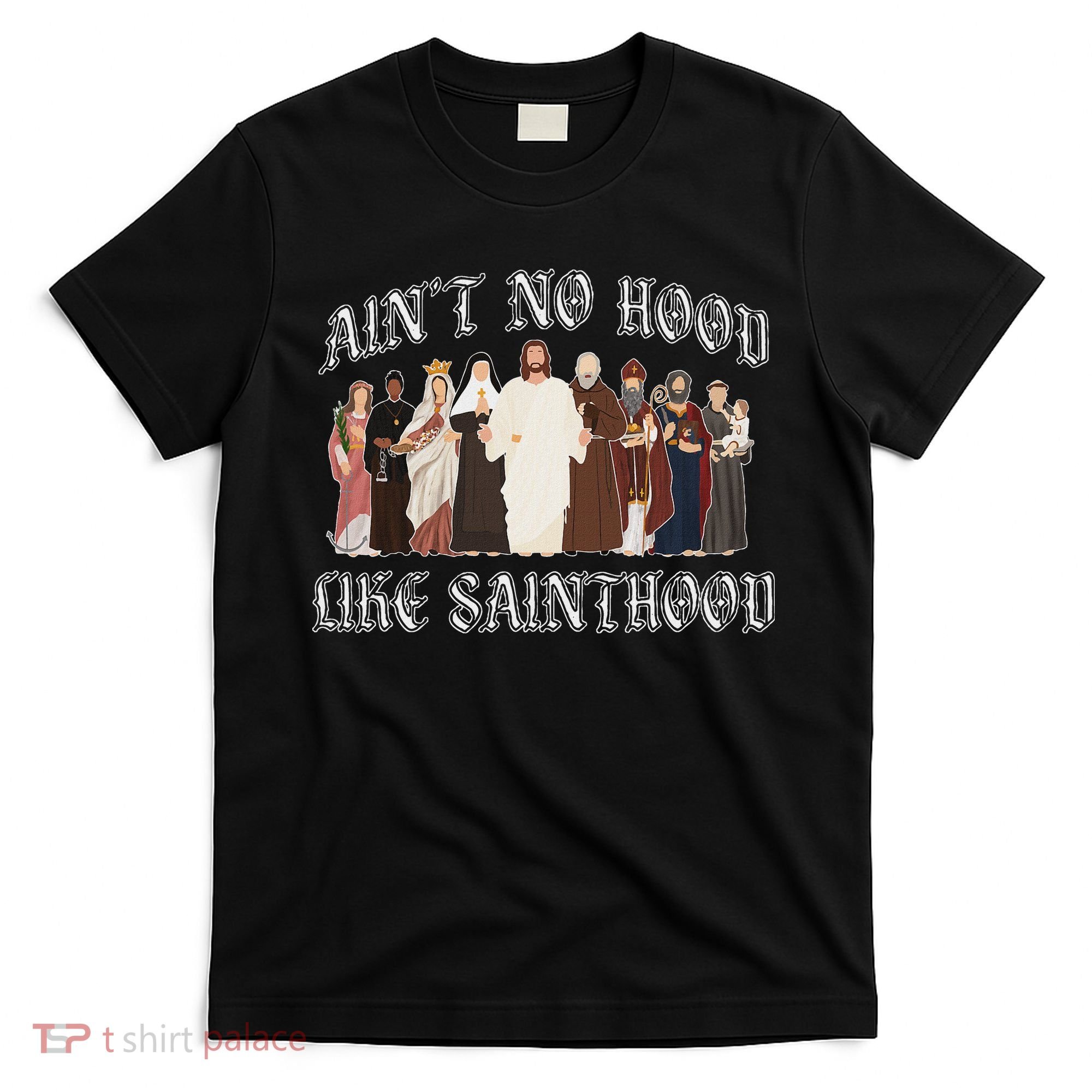 AinT No Hood Like Sainthood Catholic Saints Lord Faith T-Shirt