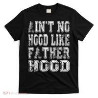 Aint No Hood Like Fatherhood FatherS Day T-Shirt thumb 0