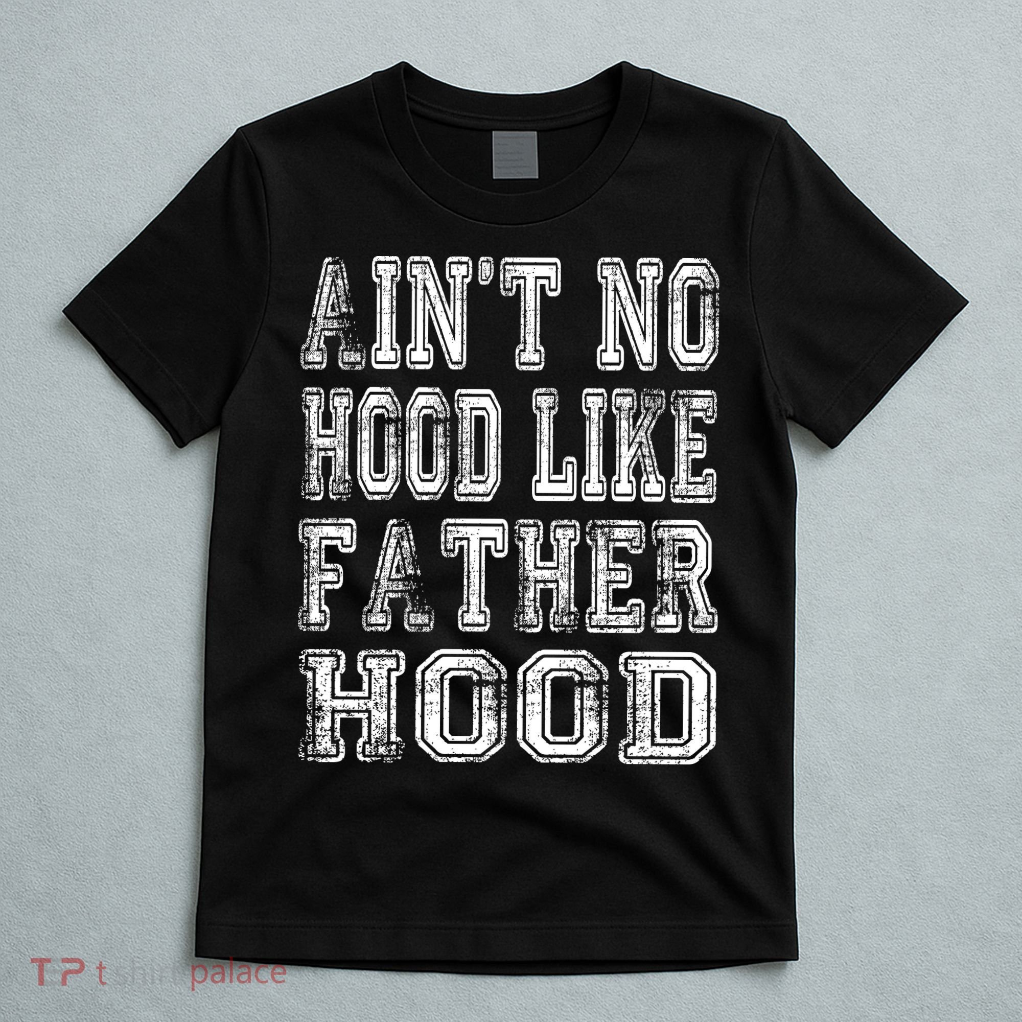 Aint No Hood Like Fatherhood FatherS Day T-Shirt