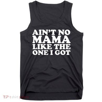 Ain't No Mama Like The One I Got Tank Top