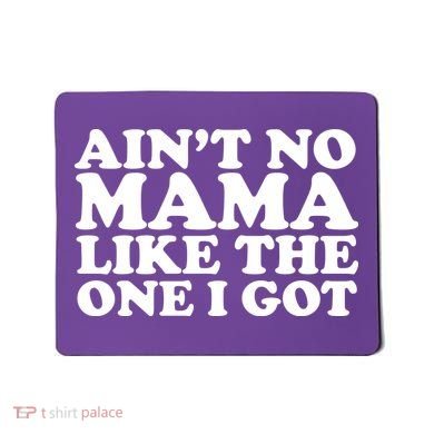 Ain't No Mama Like The One I Got Mousepad