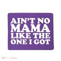 Ain't No Mama Like The One I Got Mousepad thumb 0
