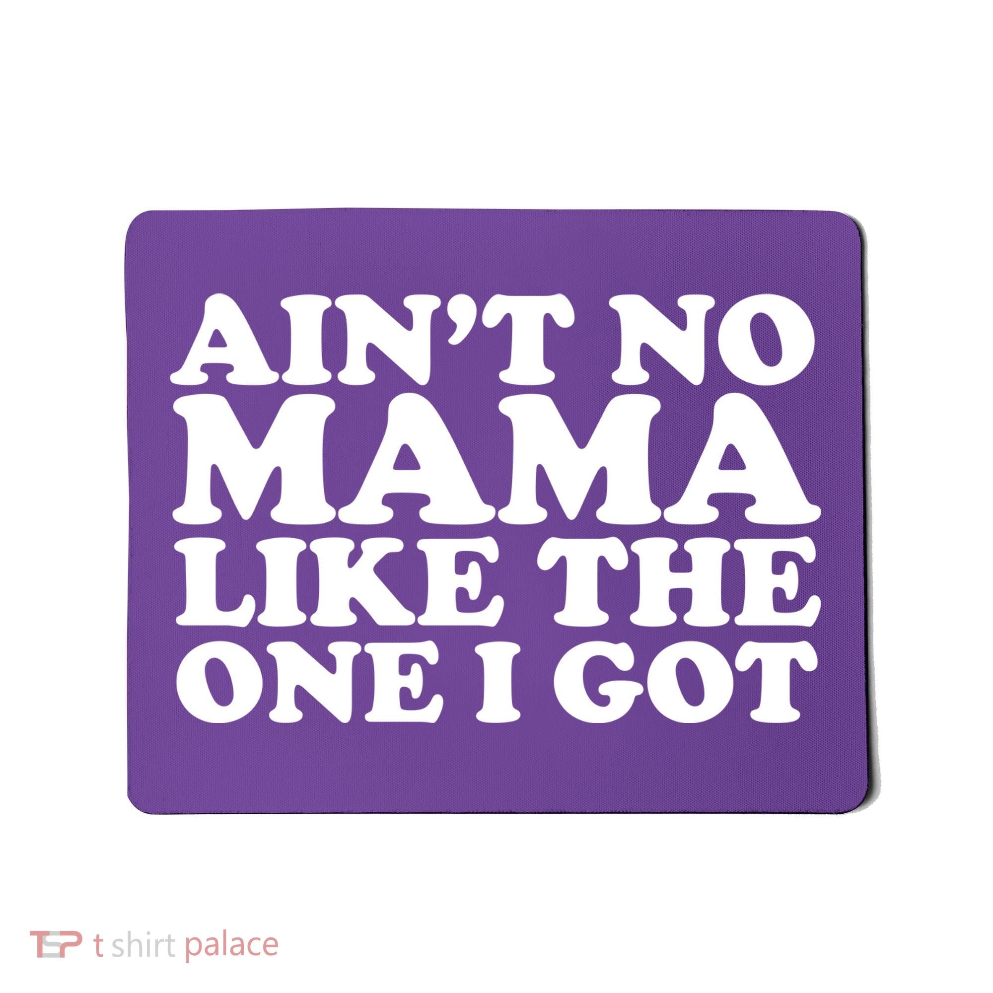 Ain't No Mama Like The One I Got Mousepad