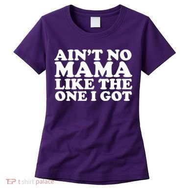 Ain't No Mama Like The One I Got Women's T-Shirt