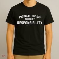 Another Fine Day Ruined By Responsibility T-Shirt thumb 3