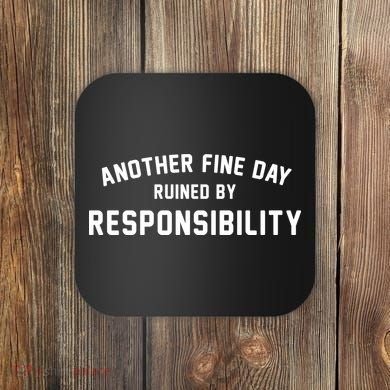 Another Fine Day Ruined By Responsibility Coaster