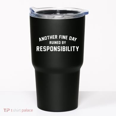 Another Fine Day Ruined By Responsibility Tumbler