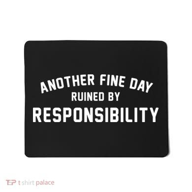 Another Fine Day Ruined By Responsibility Mousepad
