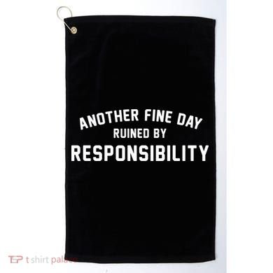 Another Fine Day Ruined By Responsibility Golf Towel
