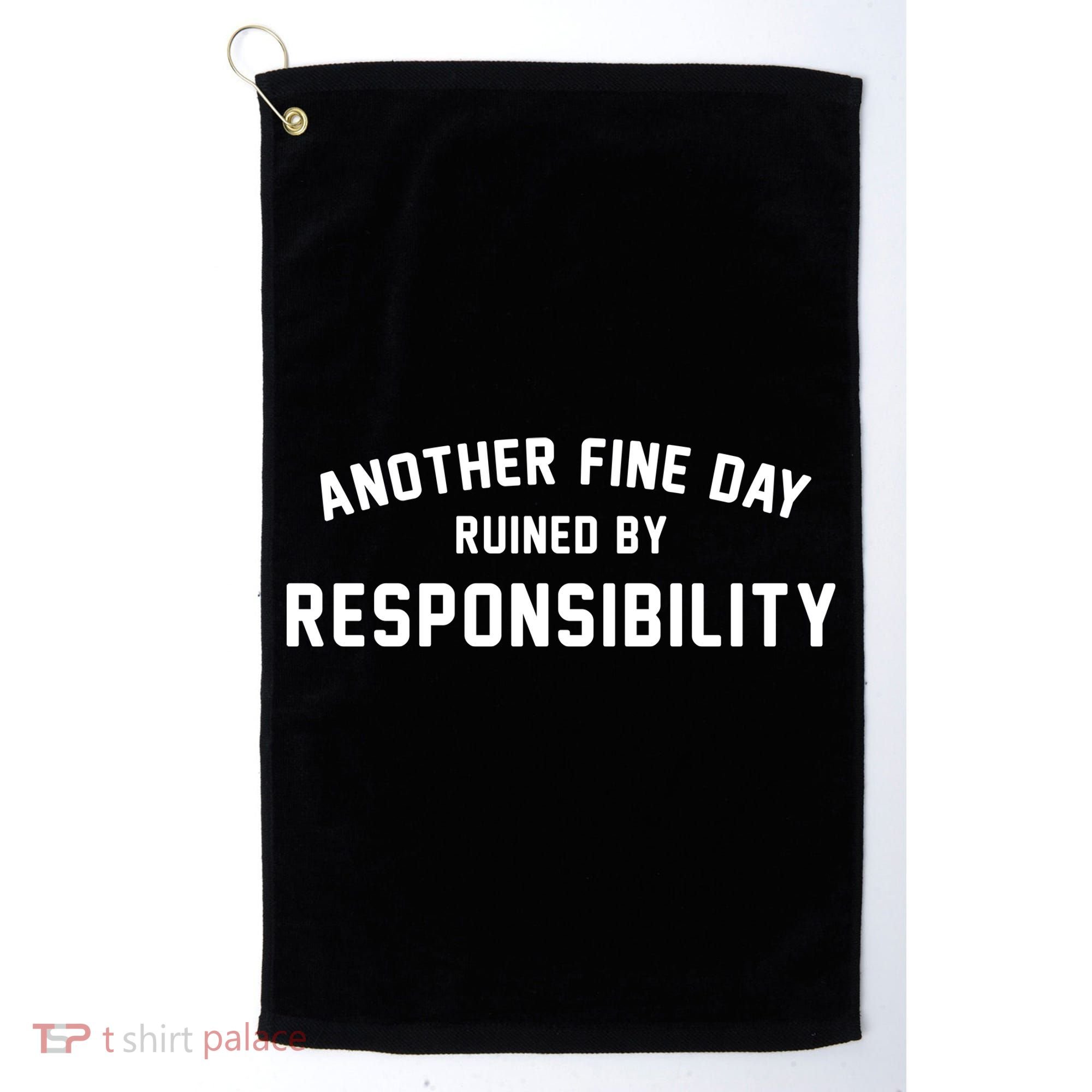 Another Fine Day Ruined By Responsibility Golf Towel
