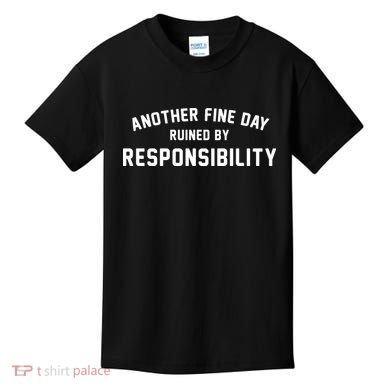 Another Fine Day Ruined By Responsibility Kids T-Shirt