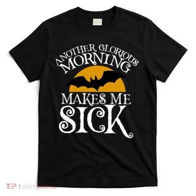 Another Glorious Morning Makes Me Sick T-Shirt