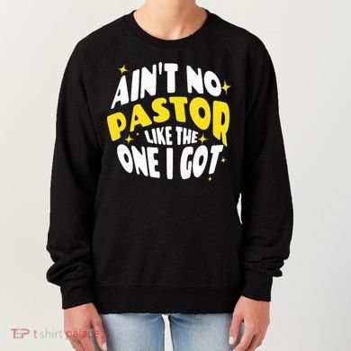 AinT No Pastor Like The One I Got Women's Sweatshirt