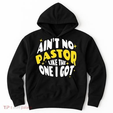 AinT No Pastor Like The One I Got Hoodie