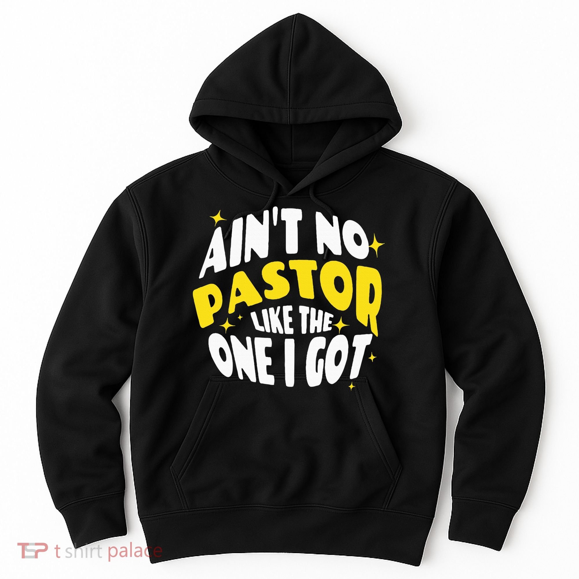 AinT No Pastor Like The One I Got Hoodie