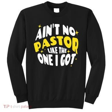 AinT No Pastor Like The One I Got Sweatshirt