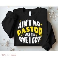 AinT No Pastor Like The One I Got Sweatshirt thumb 2