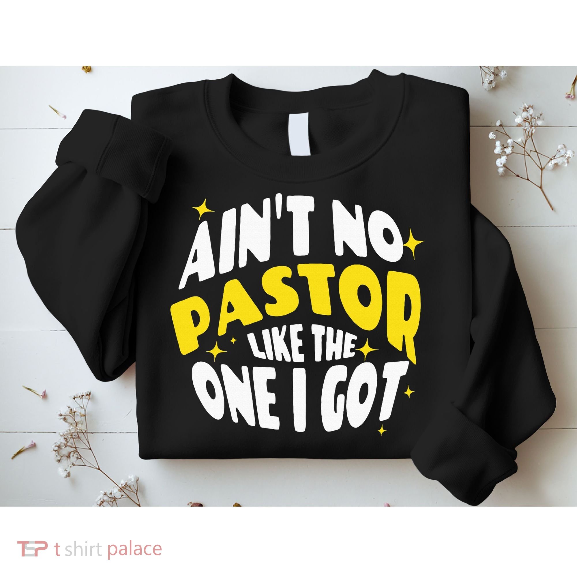 AinT No Pastor Like The One I Got Sweatshirt