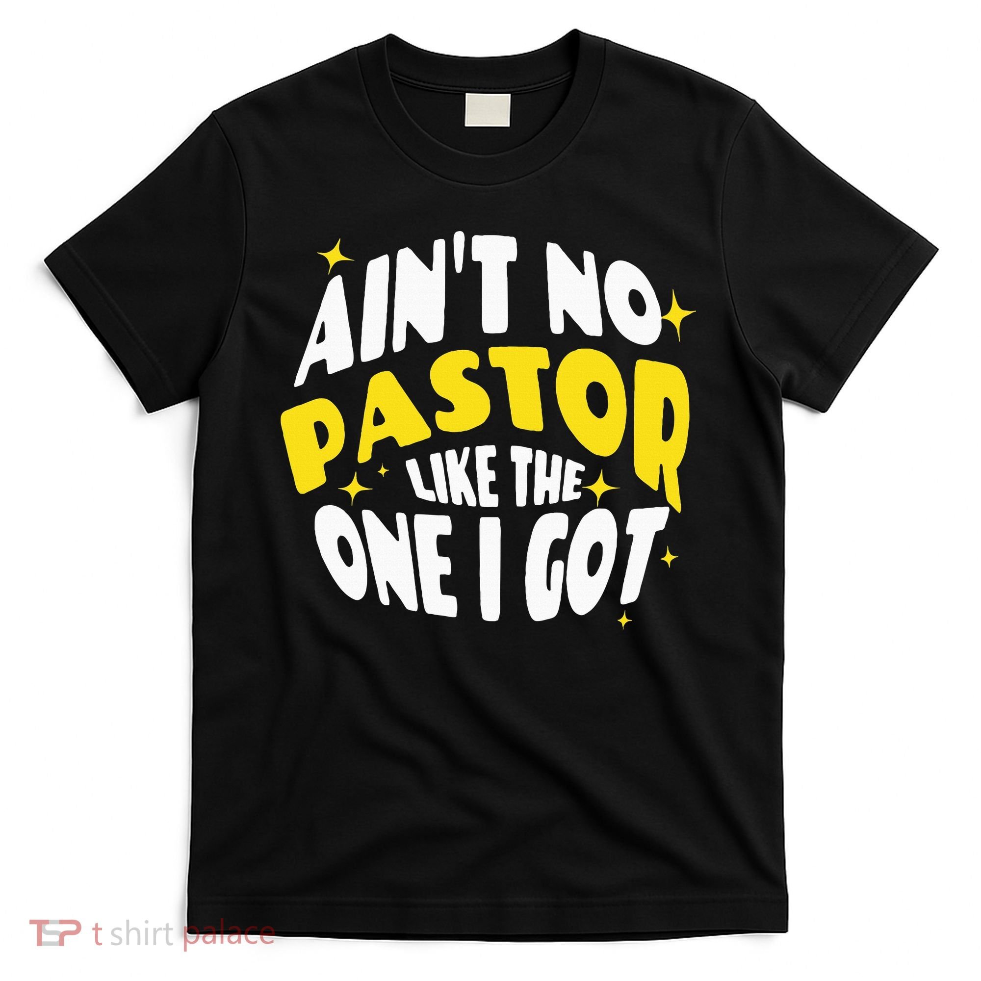 AinT No Pastor Like The One I Got T-Shirt