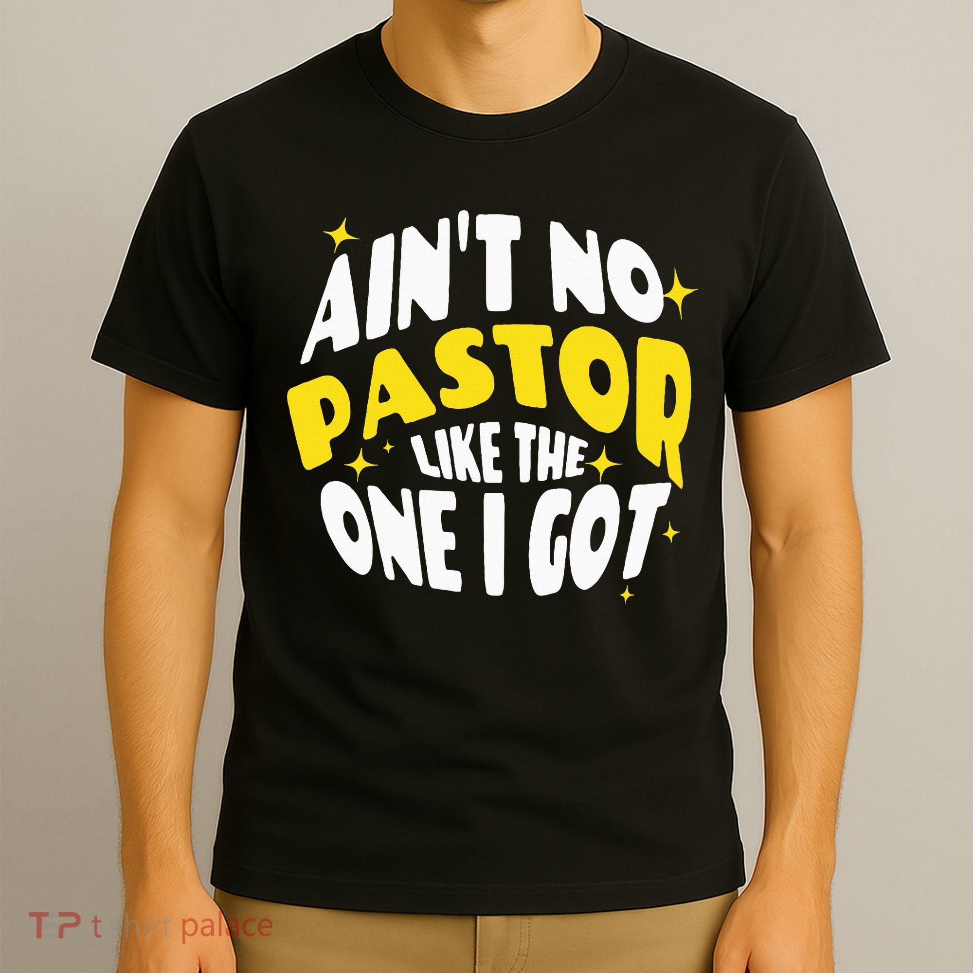 AinT No Pastor Like The One I Got T-Shirt