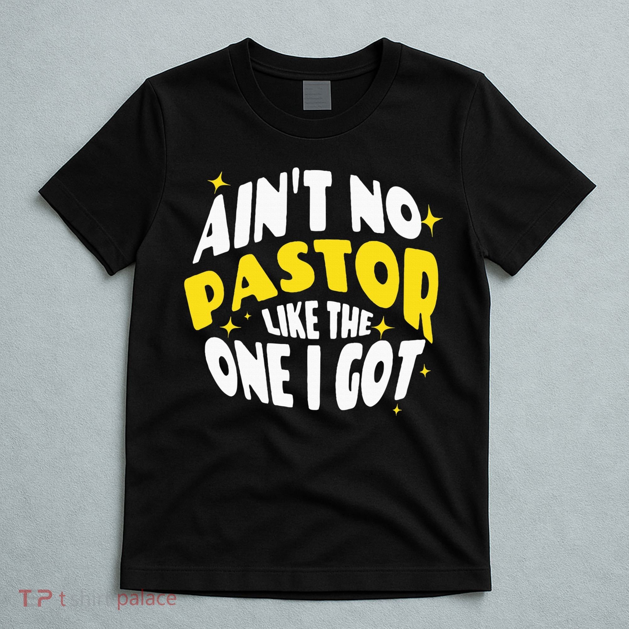 AinT No Pastor Like The One I Got T-Shirt