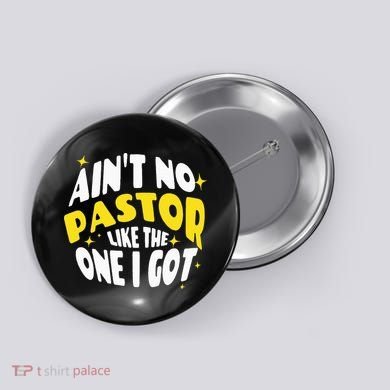 AinT No Pastor Like The One I Got Button