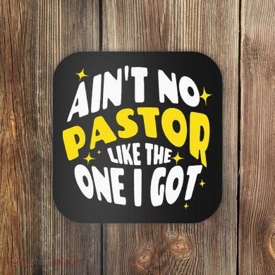 AinT No Pastor Like The One I Got Coaster