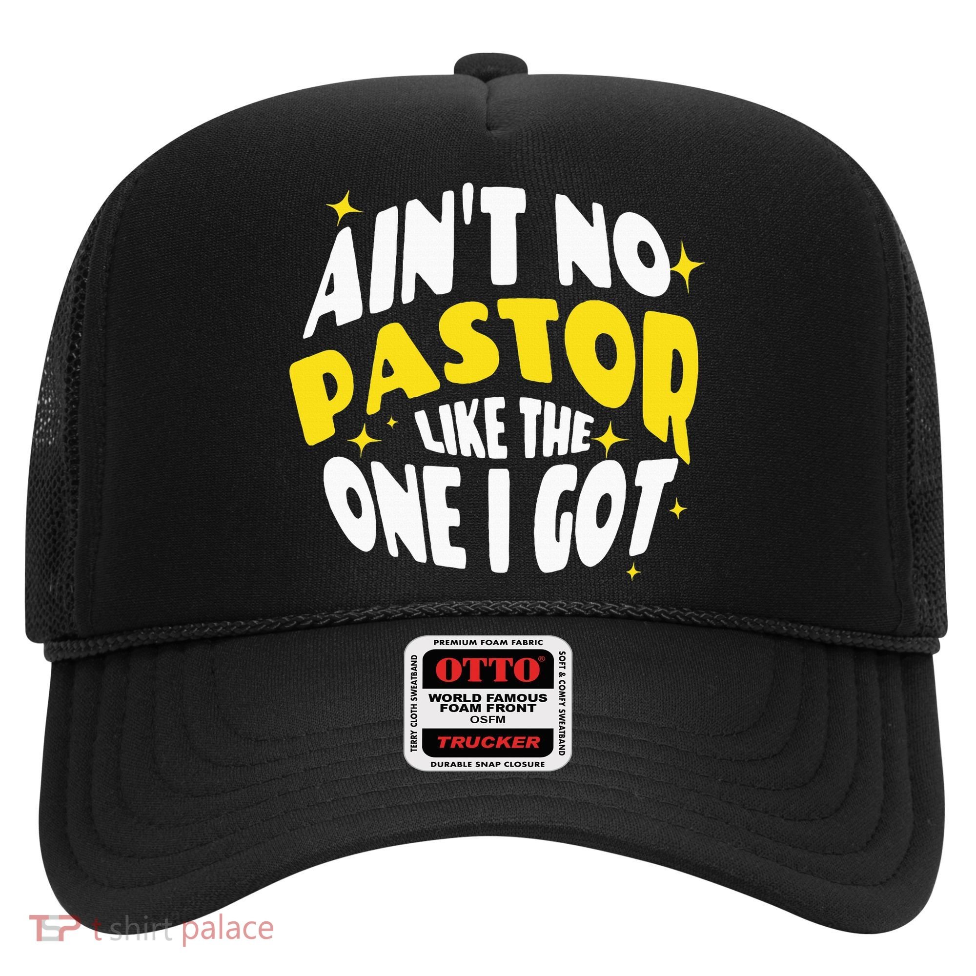 AinT No Pastor Like The One I Got Hat