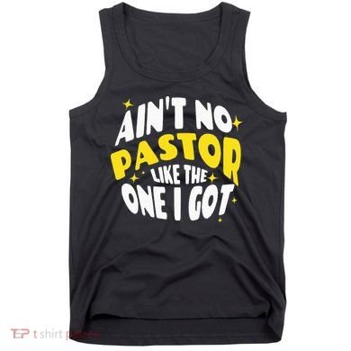 AinT No Pastor Like The One I Got Tank Top