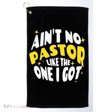AinT No Pastor Like The One I Got Golf Towel