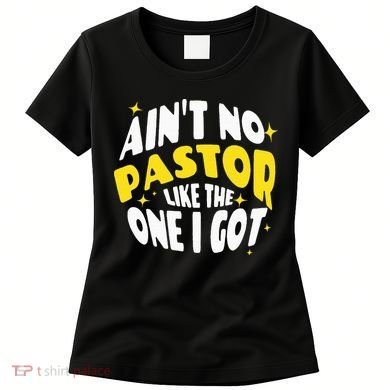 AinT No Pastor Like The One I Got Women's T-Shirt