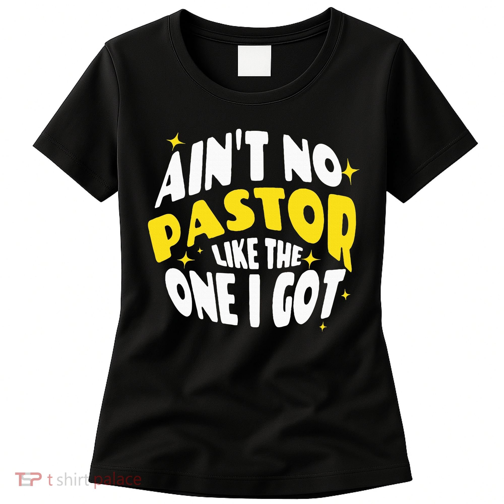 AinT No Pastor Like The One I Got Women's T-Shirt