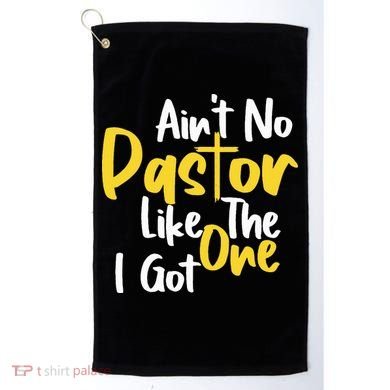 AinT No Pastor Like The One I Got Golf Towel
