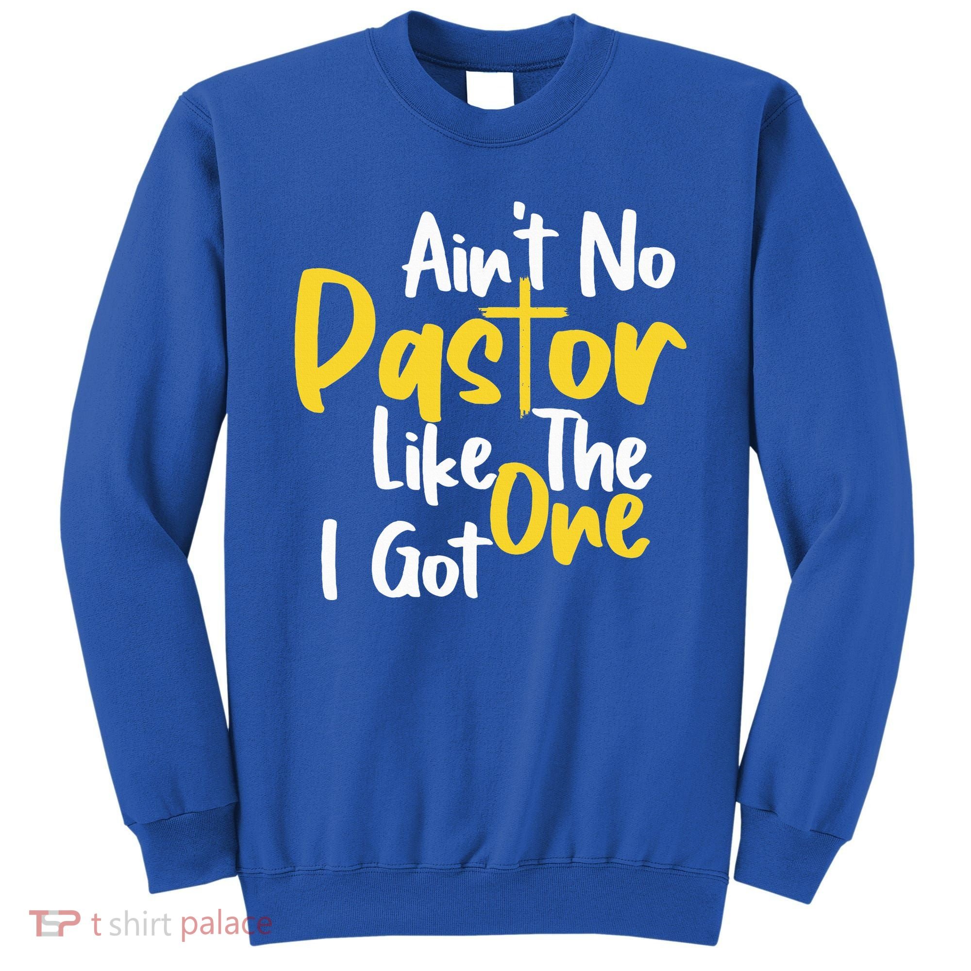 AinT No Pastor Like The One I Got Sweatshirt