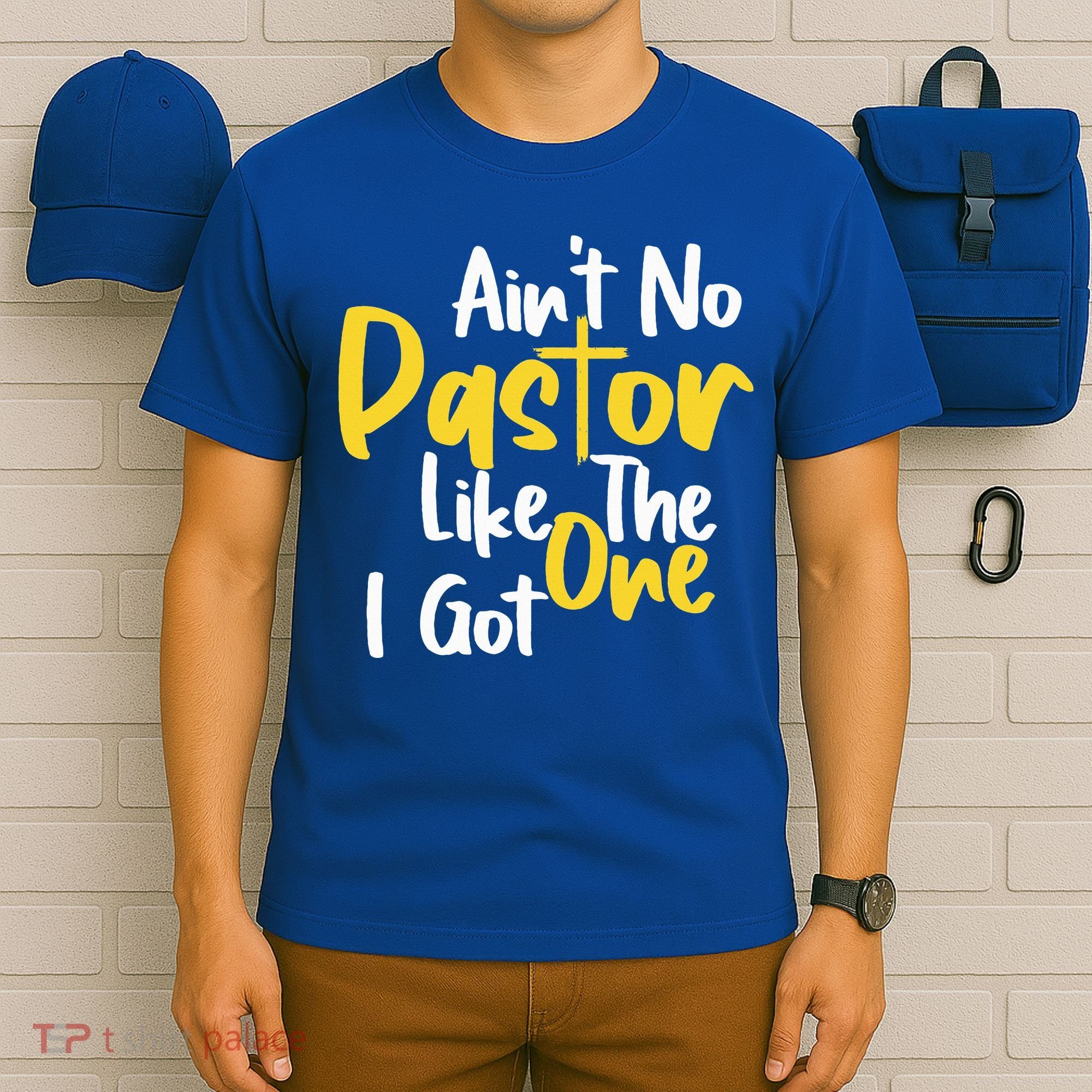 AinT No Pastor Like The One I Got T-Shirt