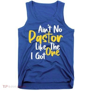 AinT No Pastor Like The One I Got Tank Top