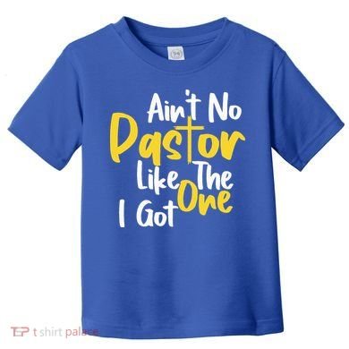 AinT No Pastor Like The One I Got Toddler T-Shirt