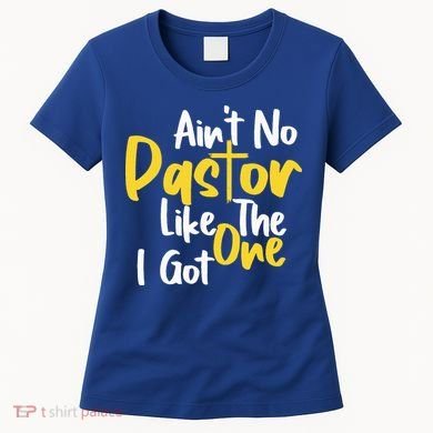 AinT No Pastor Like The One I Got Women's T-Shirt
