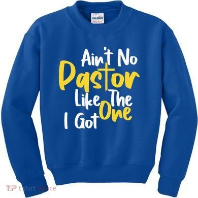 AinT No Pastor Like The One I Got Kids Sweatshirt
