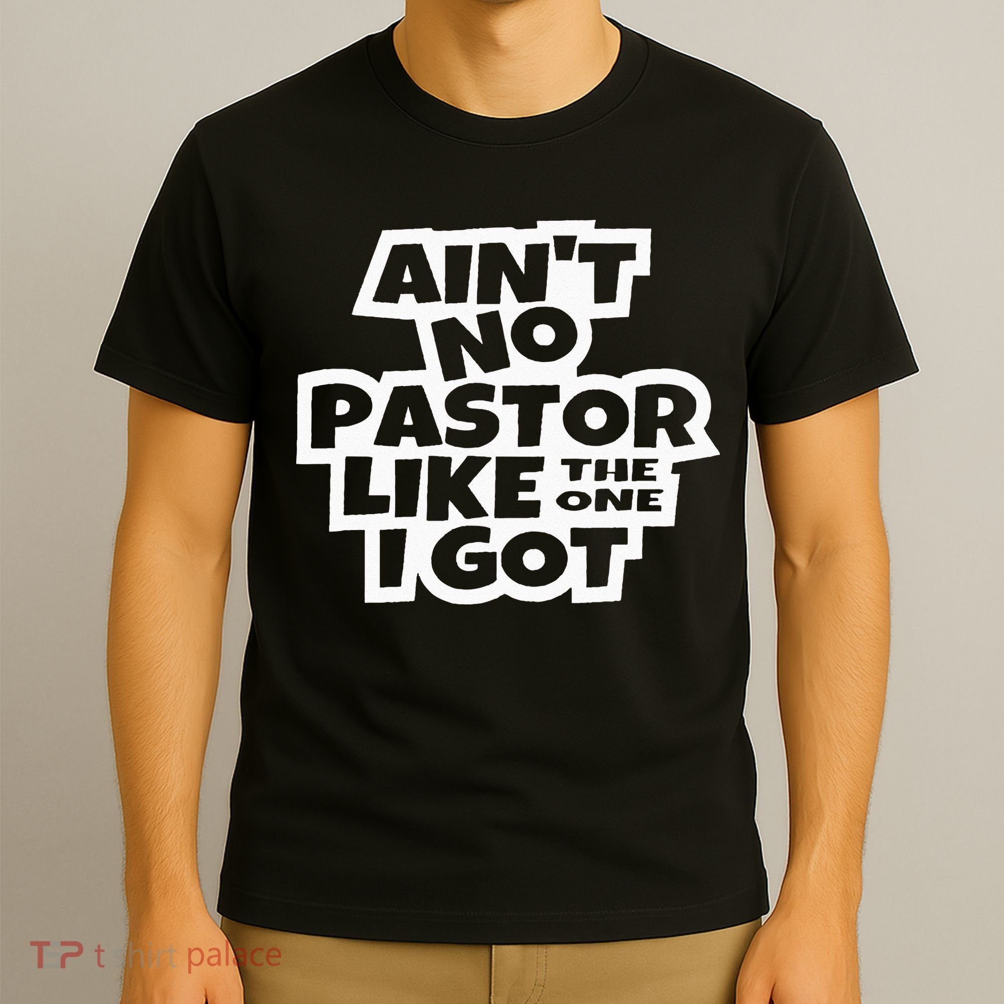 Ain't No Pastor Like The One I Got Christian Catholic Love T-Shirt