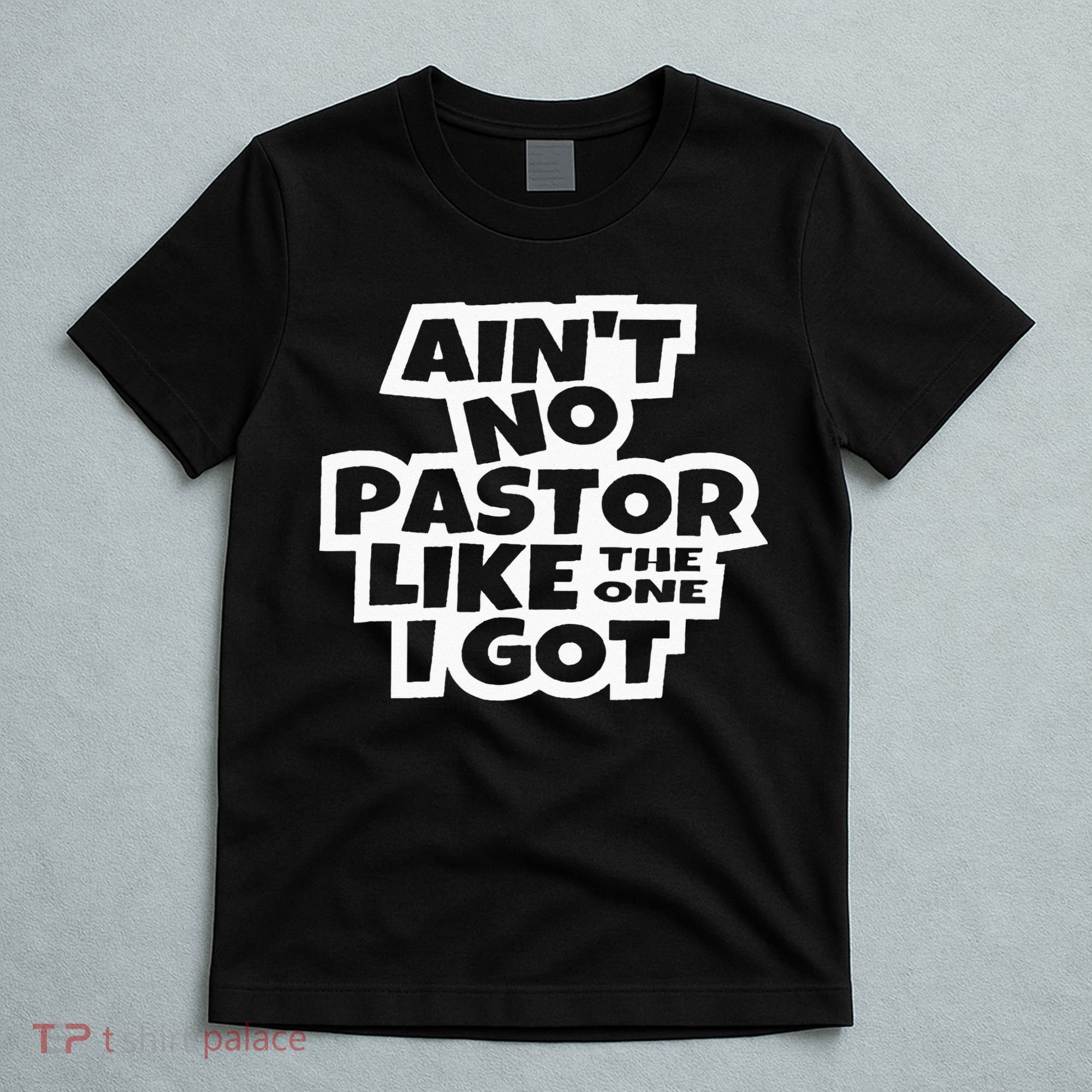 Ain't No Pastor Like The One I Got Christian Catholic Love T-Shirt