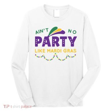 Ain't No Party Like Mardi Gras Beads Celebration Long Sleeve Shirt