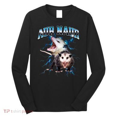 Aur Naur Possum Cute Funny Sarcastic Meme Long Sleeve Shirt