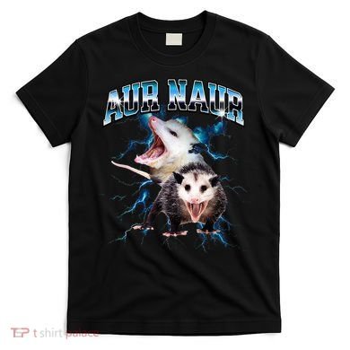 Aur Naur Possum Cute Funny Sarcastic Meme T-Shirt