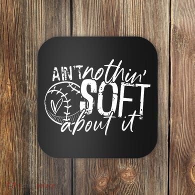 Aint Nothin Soft About It Softball Coaster