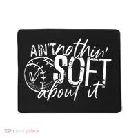 Aint Nothin Soft About It Softball Mousepad thumb 0