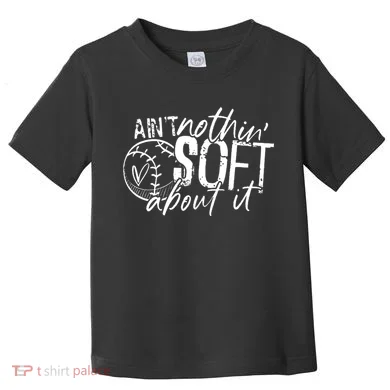 Aint Nothin Soft About It Softball Toddler T-Shirt